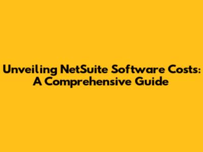 Unveiling NetSuite Software Costs: A Comprehensive Guide