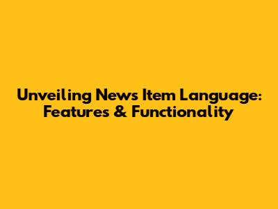 Unveiling News Item Language: Features & Functionality