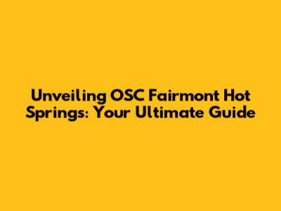 Unveiling OSC Fairmont Hot Springs: Your Ultimate Guide