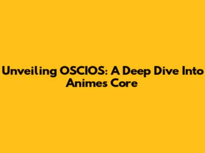 Unveiling OSCIOS: A Deep Dive Into Anime's Core