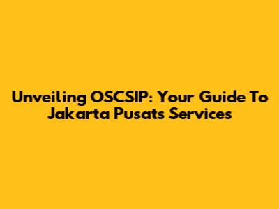Unveiling OSCSIP: Your Guide To Jakarta Pusat's Services