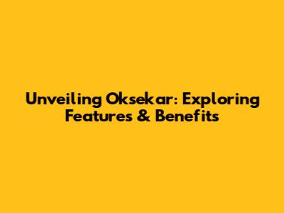 Unveiling Oksekar: Exploring Features & Benefits