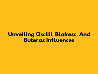 Unveiling Osciiii, Blakesc, And Butera's Influences