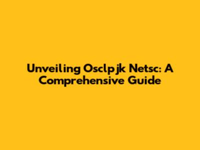 Unveiling Osclpjk Netsc: A Comprehensive Guide