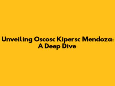 Unveiling Oscosc Kipersc Mendoza: A Deep Dive