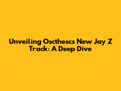 Unveiling Oscthesc's New Jay Z Track: A Deep Dive