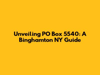 Unveiling PO Box 5540: A Binghamton NY Guide