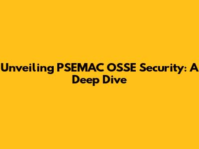 Unveiling PSEMAC OSSE Security: A Deep Dive