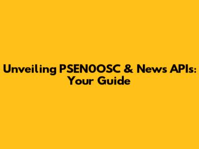 Unveiling PSEN0OSC & News APIs: Your Guide