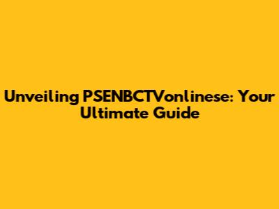 Unveiling PSENBCTVonlinese: Your Ultimate Guide