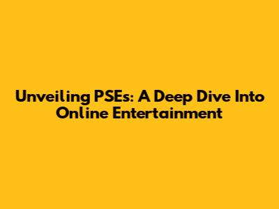 Unveiling PSEs: A Deep Dive Into Online Entertainment