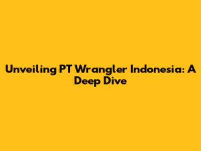 Unveiling PT Wrangler Indonesia: A Deep Dive