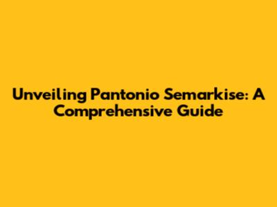 Unveiling Pantonio Semarkise: A Comprehensive Guide