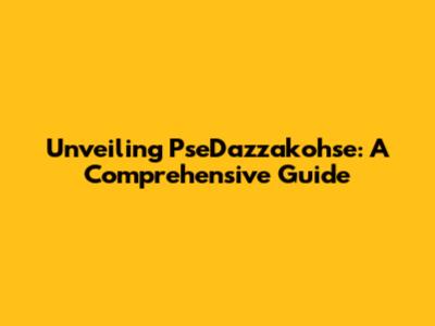 Unveiling PseDazzakohse: A Comprehensive Guide