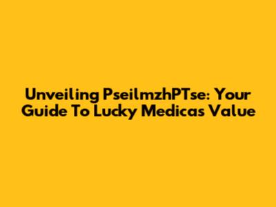 Unveiling PseilmzhPTse: Your Guide To Lucky Medica's Value