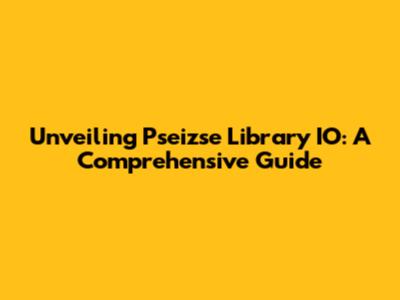 Unveiling Pseizse Library IO: A Comprehensive Guide