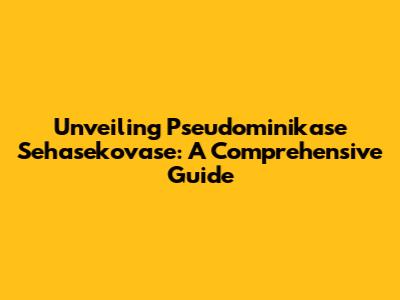 Unveiling Pseudominikase Sehasekovase: A Comprehensive Guide