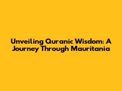 Unveiling Quranic Wisdom: A Journey Through Mauritania