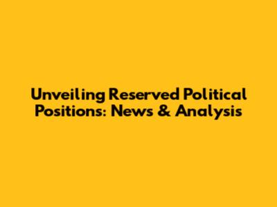 Unveiling Reserved Political Positions: News & Analysis