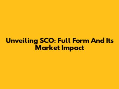 Unveiling SCO: Full Form And Its Market Impact