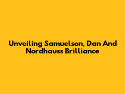 Unveiling Samuelson, Dan And Nordhaus's Brilliance