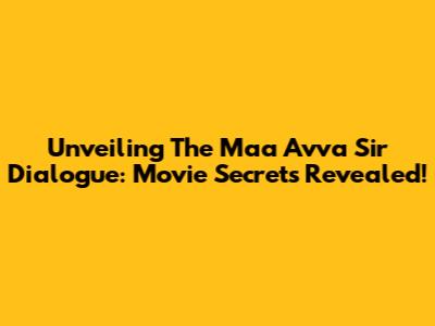 Unveiling The 'Maa Avva Sir' Dialogue: Movie Secrets Revealed!