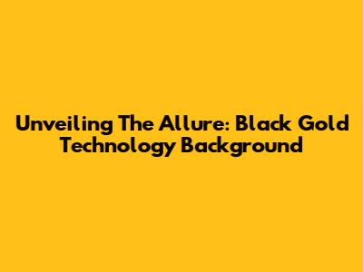Unveiling The Allure: Black Gold Technology Background