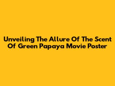 Unveiling The Allure Of 'The Scent Of Green Papaya' Movie Poster