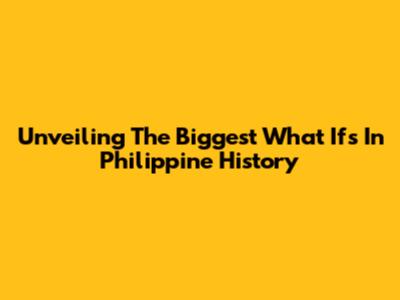Unveiling The Biggest 'What Ifs' In Philippine History