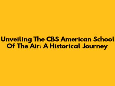 Unveiling The CBS American School Of The Air: A Historical Journey