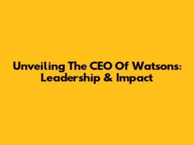 Unveiling The CEO Of Watsons: Leadership & Impact