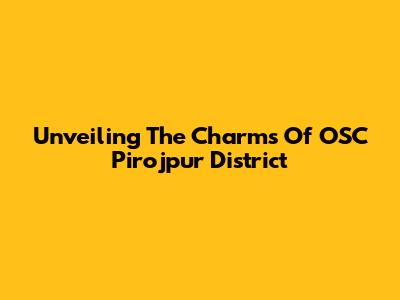 Unveiling The Charms Of OSC Pirojpur District