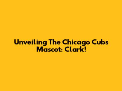 Unveiling The Chicago Cubs Mascot: Clark!