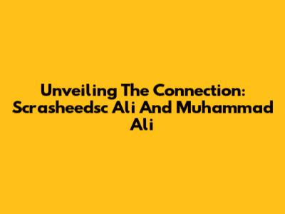 Unveiling The Connection: 'Scrasheedsc Ali' And Muhammad Ali