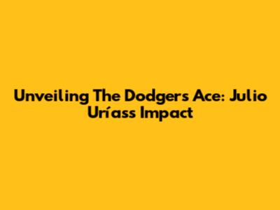 Unveiling The Dodger's Ace: Julio Urías's Impact