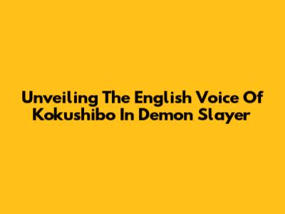 Unveiling The English Voice Of Kokushibo In Demon Slayer