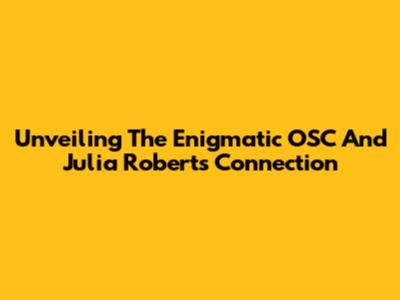 Unveiling The Enigmatic OSC And Julia Roberts Connection