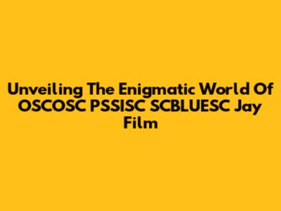 Unveiling The Enigmatic World Of OSCOSC PSSISC SCBLUESC Jay Film
