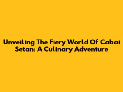 Unveiling The Fiery World Of Cabai Setan: A Culinary Adventure