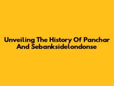 Unveiling The History Of Panchar And Sebanksidelondonse