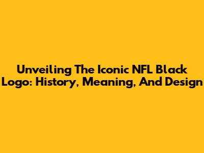Unveiling The Iconic NFL Black Logo: History, Meaning, And Design