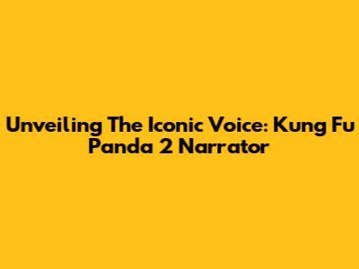 Unveiling The Iconic Voice: Kung Fu Panda 2 Narrator
