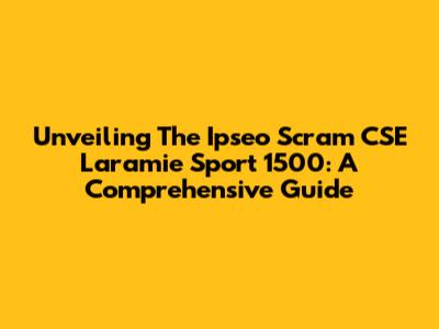 Unveiling The Ipseo Scram CSE Laramie Sport 1500: A Comprehensive Guide