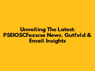 Unveiling The Latest: PSEIOSCFoxscse News, Gutfeld & Email Insights