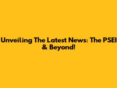 Unveiling The Latest News: The PSEI & Beyond!