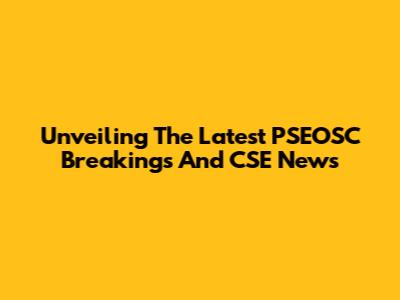 Unveiling The Latest PSEOSC Breakings And CSE News