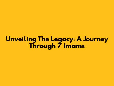 Unveiling The Legacy: A Journey Through 7 Imams