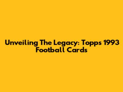 Unveiling The Legacy: Topps 1993 Football Cards