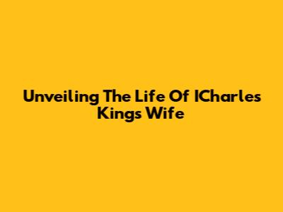 Unveiling The Life Of ICharles King's Wife