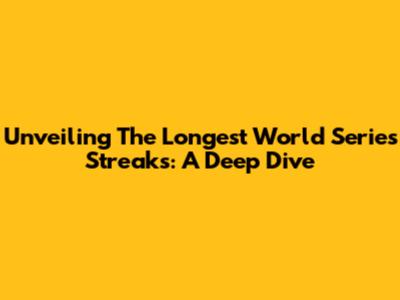 Unveiling The Longest World Series Streaks: A Deep Dive
